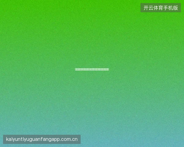 开云足球直播入口世界杯期间多线路智能切换保障